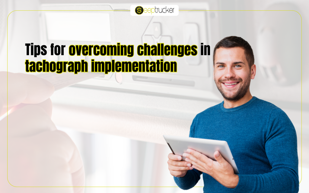 The main challenges of tachograph implementation and present effective strategies to overcome them.